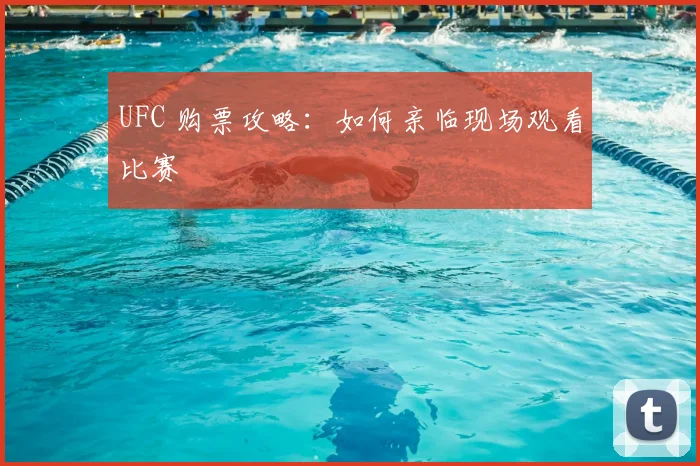 UFC 购票攻略:如何亲临现场观看比赛