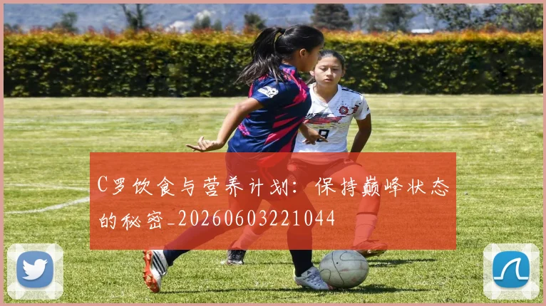 C罗饮食与营养计划:保持巅峰状态的秘密_20260603221044