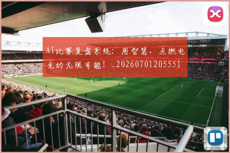AI比赛复盘系统：用智慧，点燃电竞的无限可能！_20260701205551