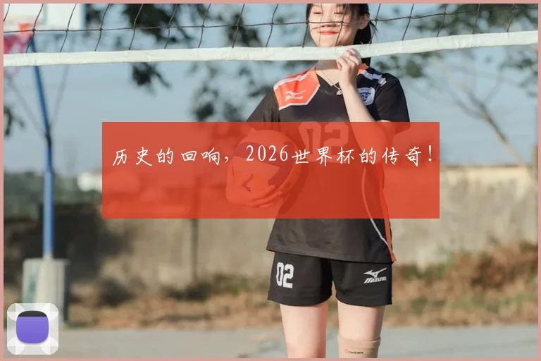 历史的回响，2026世界杯的传奇！