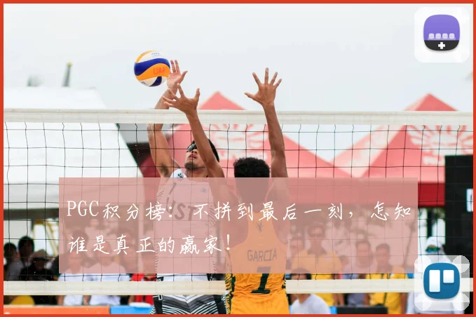 PGC积分榜:不拼到最后一刻,怎知谁是真正的赢家!