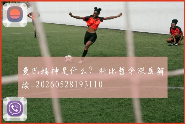 曼巴精神是什么?科比哲学深度解读_20260528193110