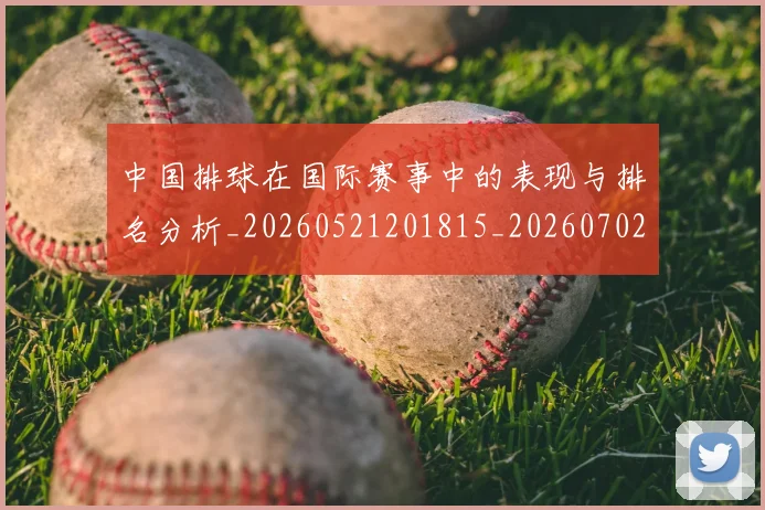 中国排球在国际赛事中的表现与排名分析_20260521201815_20260702202217