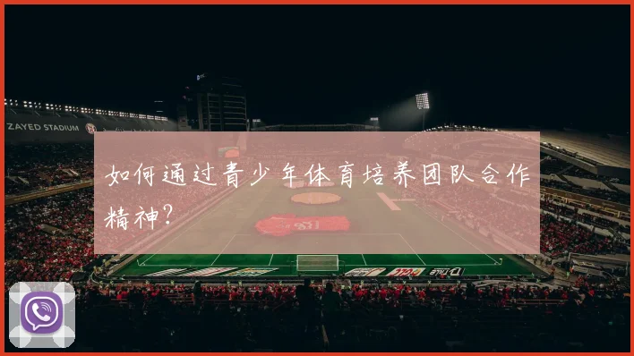 如何通过青少年体育培养团队合作精神?